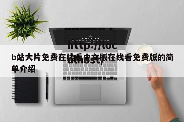 b站大片免费在线看中文版在线看免费版的简单介绍