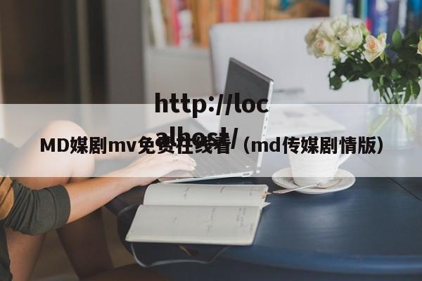 MD媒剧mv免费在线看(md传媒剧情版)