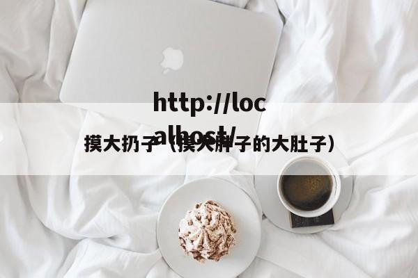 摸大扔子(摸大胖子的大肚子)